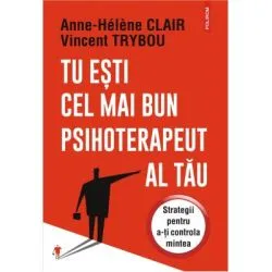 Tu esti cel mai bun psihoterapeut al tau. Strategii pentru a-ti controla mintea de Anne-Helene Clair