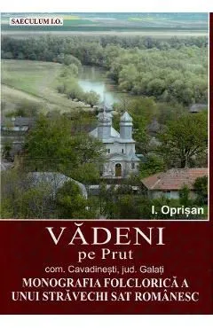 Vadeni pe Prut. Comuna Cavadinesti, jud. Galati. Monografia folclorica a unui stravechi sat romanesc de I. Oprisan