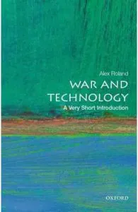 War and Technology: A Very Short Introduction de Alex Roland