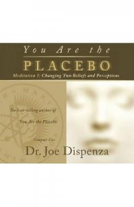 You Are the Placebo Meditation 1. Changing Two Beliefs and Perceptions