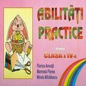 Abilitati Practice. Pentru clasa a IV-a de Florica Ancuta