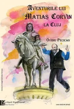 Aventurile lui Matiaş Corvin la Cluj de Ovidiu Pecican