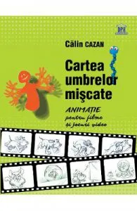 Cartea umbrelor miscate. Animatie pentru filme si jocuri video de Calin Cazan
