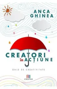 Creatori in actiune. Ghid de creativitate de Anca Ghinea