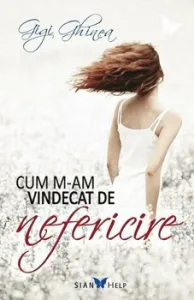 Cum m-am vindecat de nefericire de Gigi Ghinea