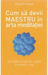 Cum sa devii maestru in arta meditatiei de David Fontana