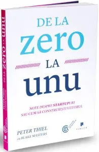 De la zero la unu. Note despre startupuri sau cum sa construiesti viitorul de Blake Masters