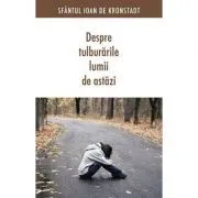 Despre tulburarile lumii de astazi. Editia a doua de sf. Ioan de Kronstadt