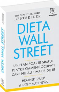 Dieta Wall Street. Un plan foarte simplu pentru oamenii ocupati care nu au timp de diete