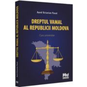 Dreptul vamal al Republicii Moldova. Curs universitar