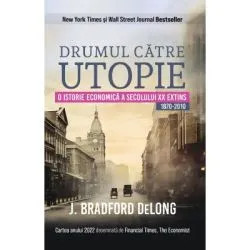 Drumul catre utopie. O istorie economica a secolului 20 extins 1870-2010 de J. Bradford Delong