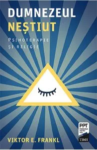 Dumnezeul nestiut. Psihoterapie si religie de Viktor E. Frankl