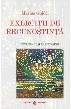 Exercitii de Recunostinta. Intrebari si Raspunsuri de Marius Ghidel