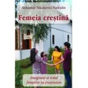 Femeia crestina. Imaginea si rolul femeilor in crestinism de Aleksandr Nicolaevici Nadejdin