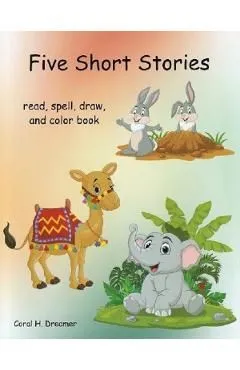 Five short stories. Read, spell, draw, and color book de Coral H. Dreamer
