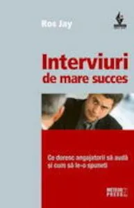 Interviuri de mare succes. Ce doresc angajatorii sa auda si cum sa le-o spuneti de Ros Jay