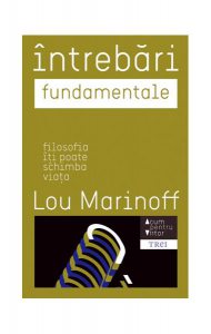 Întrebări fundamentale. Filosofia îţi poate schimba viaţa
