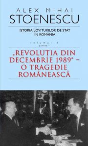 Istoria loviturilor de stat in Romania, Vol. 4, Partea I. Revolutia din decembrie 1989 - O tragedie romaneasca