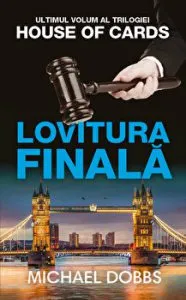 Lovitura finala. Ultimul volum al trilogiei House of cards de Michael Dobbs