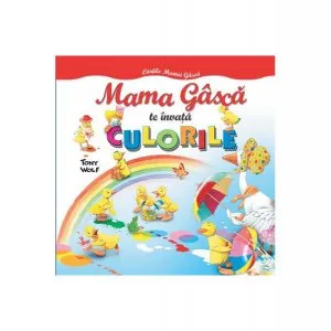 Mama Gâscă te învaţă Culorile. Cărțile mamei gâscă de Tony Wolf