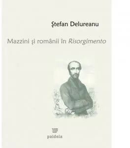 Mazzini si romanii în Risorgimento de Stefan Delureanu