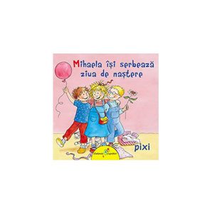 Mihaela își serbează ziua de naștere. Pixi