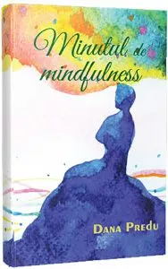 Minutul de mindfulness de Dana Predu