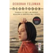 Neortodox. Scandalul pe care l-am provocat renuntand la radacinile mele hasidice de Deborah Feldman