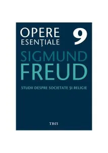 Opere Esenţiale, vol. 9 – Studii despre societate şi religie de Sigmund Freud