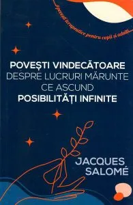 Povești vindecătoare despre lucruri mărunte ce ascund posibilități infinite de Jacques Salome