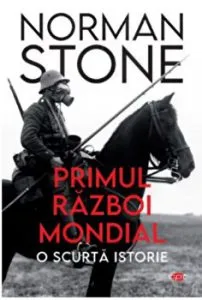 Primul Razboi Mondial. O scurta istorie. Carte pentru toti. Vol 342 de Norman Stone
