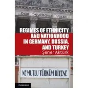 Regimes of Ethnicity and Nationhood in Germany, Russia, and Turkey de Sener Akturk
