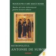 Rugaciunea care aduce roade. Buchet de texte duhovnicesti pentru lectura zilnica de Mitropolitul Antonie de Suroj