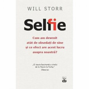 Selfie. Cum am devenit atat de obsedati de sine si ce efect are acest lucru asupra noastra