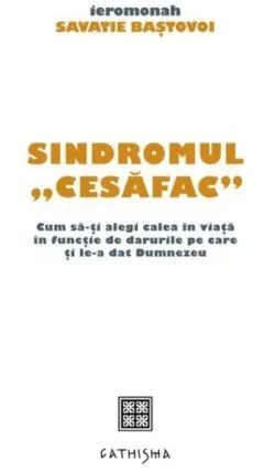 Sindromul "cesăfac" de Savatie Bastovoi
