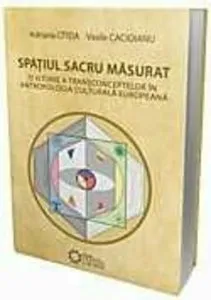 Spatiul sacru masurat. O istorie a transconceptelor in antropologia culturala europeana de Adriana Claudia Citeia