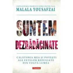 Suntem dezradacinate. Calatoria mea si povesti ale fetelor refugiate din toata lumea de Malala Yousafzai