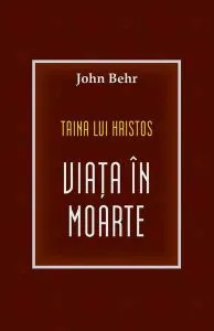 Taina lui Hristos: viața în moarte de Pr. John Behr