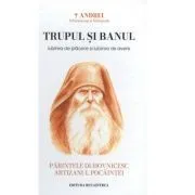 Trupul si banul. Iubirea de placere si iubirea de avere de IPS Arhiepiscop si Mitropolit Andrei Andreicut