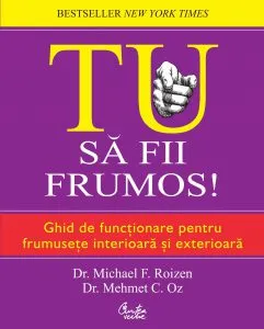 Tu. Sa fii frumos! Ghid de functionare pentru frumusete interioara si exterioara de Michael F. Roizen