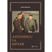 Antonescu la Hitler de Gica Manole