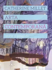 Arta contemporana. Istorie si geografie de Catherine Millet