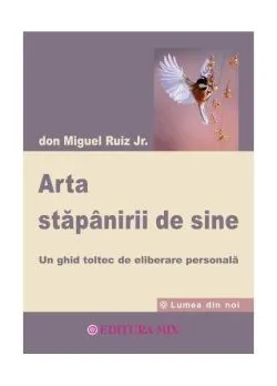 Arta stăpânirii de sine de Don Miguel Ruiz Jr.