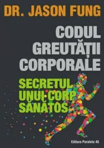 Codul greutatii corporale. Secretul unui corp sanatos. Editia a 2-a de Jason Fung