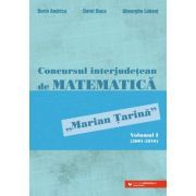 Concursul interjudetean de matematica „Marian Tarina”. Volumul 1 (2001-2010)