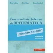 Concursul interjudetean de matematica „Marian Tarina”. Volumul 1 (2001-2010) de Dorin Andrica