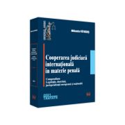Cooperarea judiciara internationala in materie penala. 2021. Compendium. Legislatie, doctrina, jurisprudenta europeana si nationala