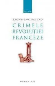Crimele Revolutiei Franceze de Bronislaw Baczko