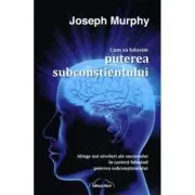 Cum sa folosim puterea subconstientului de Joseph Murphy