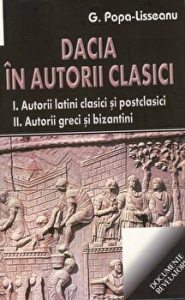 Dacia in autorii clasici - I. Autorii latini clasici si postclasici - II. Autorii greci si bizantini